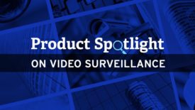 Product spotlight on video surveillance