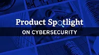 Product spotlight on cybersecurity Product spotlight on cybersecurity