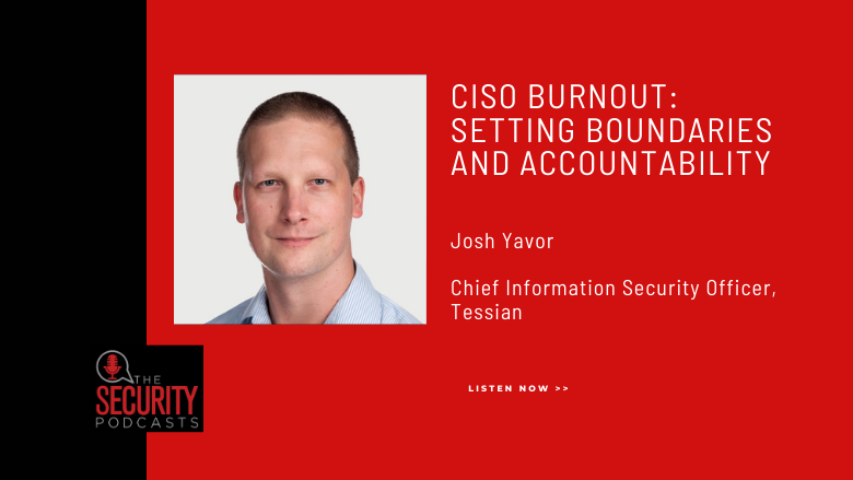 Listen to Josh Yavor, Tessian CISO, talk burnout among security teams and executives